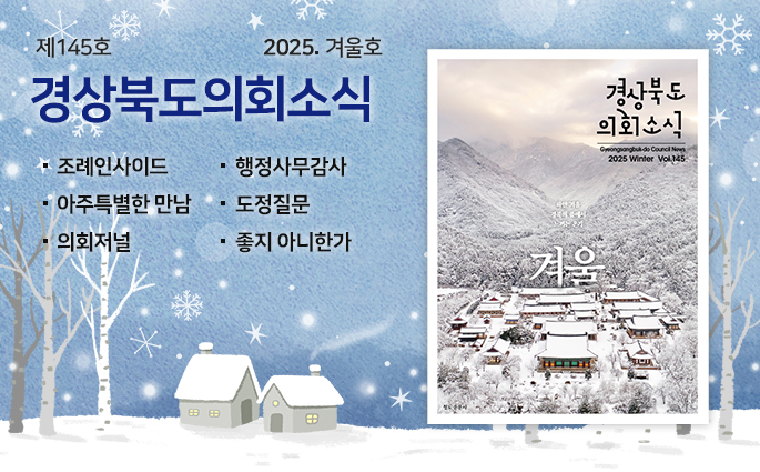 제145호 경상북도 의회소식 2025 겨울호 조례인사이드, 행정사무감사, 아주특별한 만남, 도정질문, 의회저널, 좋지 아니한가.